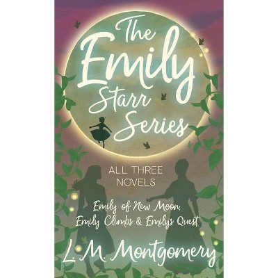 Emily Starr Series; All Three Novels - Emily of New Moon, Emily Climbs and Emily's Quest - by  L M Montgomery (Hardcover)