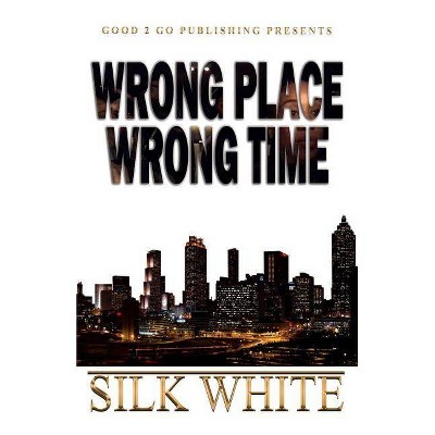 Wrong Place, Wrong Time - by  Silk White (Paperback)