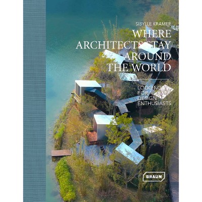 Where Architects Stay Around the World - by  Sibylle Kramer (Hardcover)