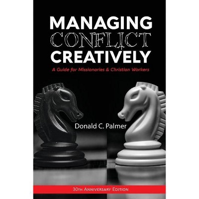 Managing Conflict Creatively (30th Anniversary Edition) - by  Donald C Palmer (Paperback)