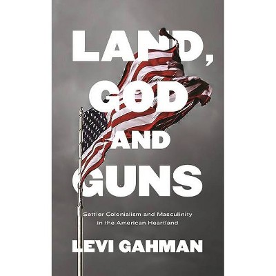 Land, God and Guns - by  Levi Gahman (Hardcover)