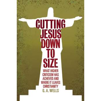 Cutting Jesus Down to Size - by  George Albert Wells (Paperback)