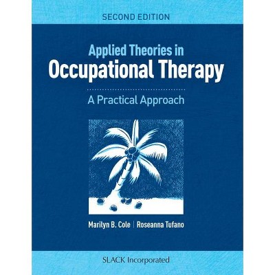 Applied Theories in Occupational Therapy - 2nd Edition by  Marilyn B Cole & Roseanna Tufano (Paperback)