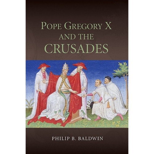 Pope Gregory X and the Crusades - (Studies in the History of Medieval Religion) by Philip B Baldwin (Hardcover)