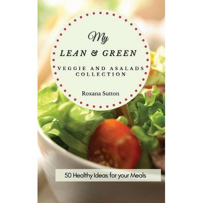 My Lean and Green Veggie and Salad Collection - by  Roxana Sutton (Hardcover)