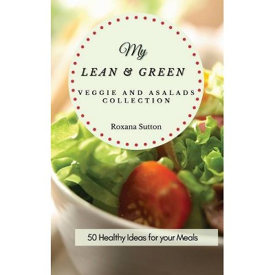 My Lean and Green Veggie and Salad Collection - by  Roxana Sutton (Hardcover)