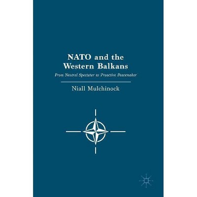 NATO and the Western Balkans - by  Niall Mulchinock (Hardcover)