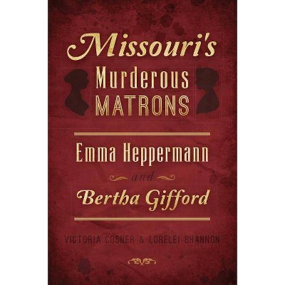 Missouri's Murderous Matrons - (True Crime) by  Victoria Cosner & Lorelei Shannon (Paperback)