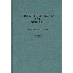 History Journals and Serials - (Annotated Bibliographies of Serials: A Subject Approach) by  Janet Fyfe (Hardcover) - 1 of 1