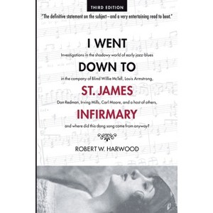 I Went Down To St. James Infirmary - 3rd Edition by  Robert W Harwood (Paperback) - 1 of 1