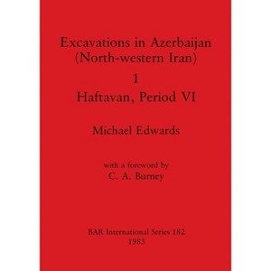 Excavations in Azerbaijan (North-western Iran) 1 - Haftavan, Period VI - (BAR International) by  Michael Edwards (Paperback) - 1 of 1