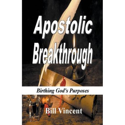 Apostolic Breakthrough - by  Bill Vincent (Paperback)