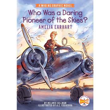 Who Was a Daring Pioneer of the Skies?: Amelia Earhart - (Who HQ Graphic Novels) by  Melanie Gillman & Who Hq (Hardcover)