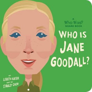 Who Is Jane Goodall?: A Who Was? Board Book - (Who Was? Board Books) by  Lisbeth Kaiser & Who Hq - 1 of 1