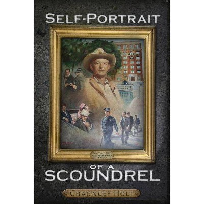 Self-Portrait of a Scoundrel - by  Chauncey Holt (Paperback)