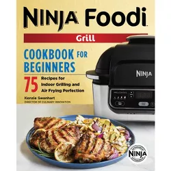 The Official Ninja Foodi Grill Cookbook for Beginners - (Ninja Cookbooks) by  Kenzie Swanhart (Paperback)