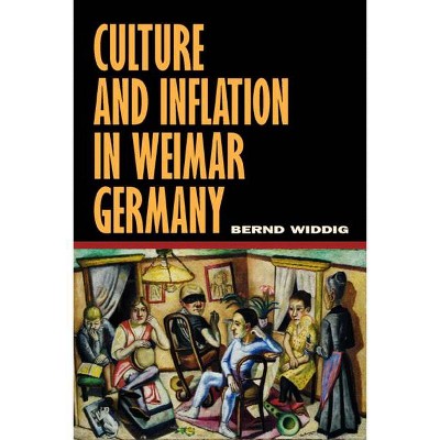 Culture and Inflation in Weimar Germany - (Weimar and Now: German Cultural Criticism) by  Bernd Widdig (Hardcover)