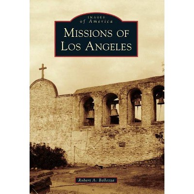 Missions of Los Angeles - (Images of America (Arcadia Publishing)) by  Robert A Bellezza (Paperback)