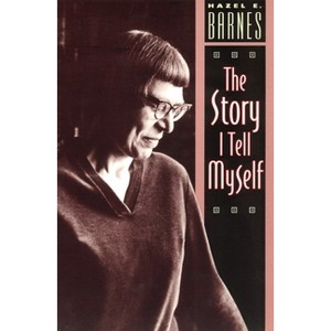 The Story I Tell Myself - (Venture in Existentialist Autobiography) 2nd Edition by  Hazel E Barnes (Paperback) - 1 of 1