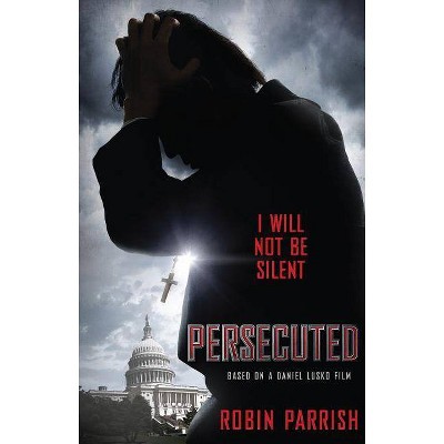 Persecuted - by  Robin Parrish (Paperback)