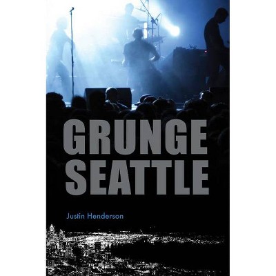 Grunge Seattle - by  Justin Henderson (Paperback)