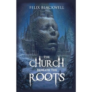 The Church Beneath the Roots - by  Felix Blackwell (Paperback) - 1 of 1