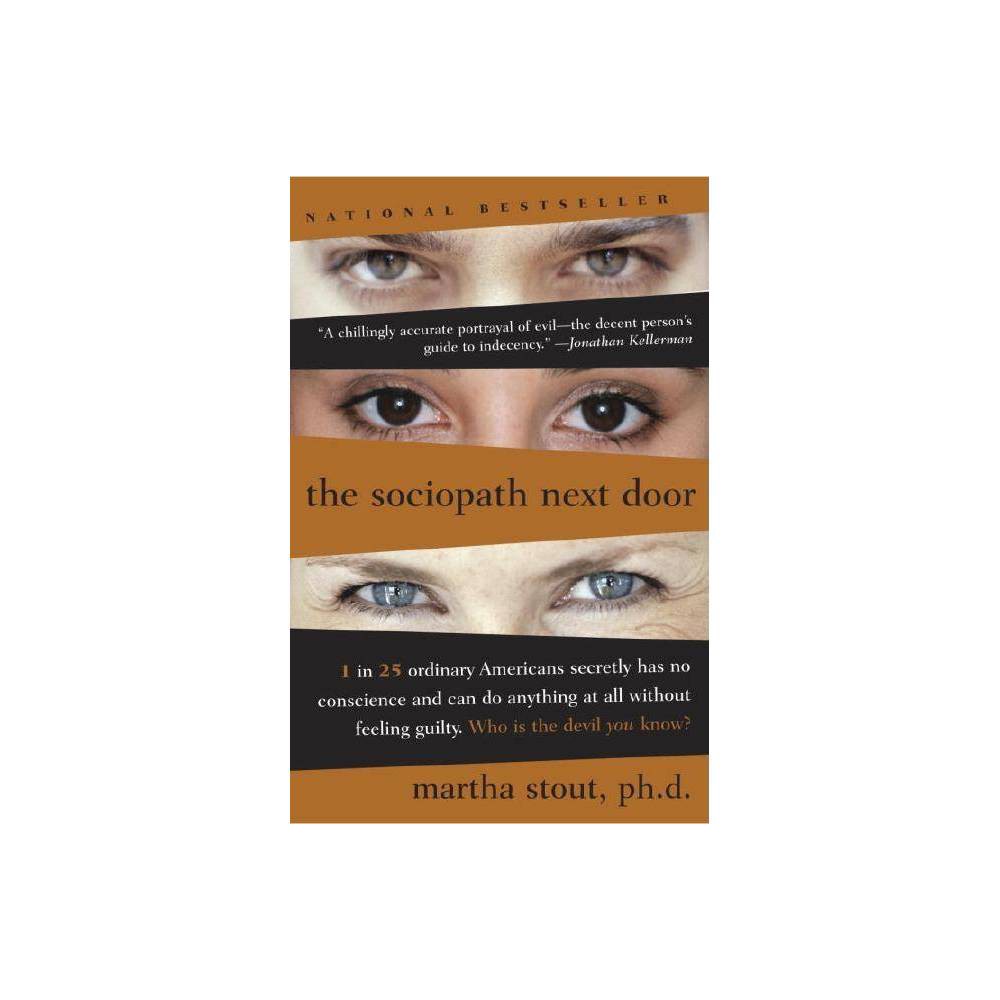 The Sociopath Next Door - by Martha Stout (Paperback) About the Book Not just confined to criminals, sociopath behavior affects one in 25 people, in which that person possesses no conscience. Harvard psychologist Stout explains how to recognize and deal with sociopaths who do not possess the ability to feel shame, guilt, or remorse. Book Synopsis Who is the devil you know? Is it your lying, cheating ex-husband? Your sadistic high school gym teacher? Your boss who loves to humiliate people in meetings? The colleague who stole your idea and passed it off as her own? In the pages of The Sociopath Next Door, you will realize that your ex was not just misunderstood. He's a sociopath. And your boss, teacher, and colleague? They may be sociopaths too. We are accustomed to think of sociopaths as violent criminals, but in The Sociopath Next Door, Harvard psychologist Martha Stout reveals that a shocking 4 percent of ordinary people--one in twenty-five--has an often undetected mental disorder, the chief symptom of which is that that person possesses no conscience. He or she has no ability whatsoever to feel shame, guilt, or remorse. One in twenty-five everyday Americans, therefore, is secretly a sociopath. They could be your colleague, your neighbor, even family. And they can do literally anything at all and feel absolutely no guilt. How do we recognize the remorseless? One of their chief characteristics is a kind of glow or charisma that makes sociopaths more charming or interesting than the other people around them. They're more spontaneous, more intense, more complex, or even sexier than everyone else, making them tricky to identify and leaving us easily seduced. Fundamentally, sociopaths are different because they cannot love. Sociopaths learn early on to show sham emotion, but underneath they are indifferent to others' suffering. They live to dominate and thrill to win. The fact is, we all almost certainly know at least one or more sociopaths already. Part of the urgency in reading The Sociopath Next Door is the moment when we suddenly recognize that someone we know--someone we worked for, or were involved with, or voted for--is a sociopath. But what do we do with that knowledge? To arm us against the sociopath, Dr. Stout teaches us to question authority, suspect flattery, and beware the pity play. Above all, she writes, when a sociopath is beckoning, do not join the game. It is the ruthless versus the rest of us, and The Sociopath Next Door will show you how to recognize and defeat the devil you know. Review Quotes  A fascinating, important book about what makes good people good and bad people bad, and how good people can protect themselves from those others.  --Harold S. Kushner, author of When Bad Things Happen to Good People  The Sociopath Next Door is a chillingly accurate portrayal of evil--the decent person's guide to indecency.  --Jonathan Kellerman  A remarkable philosophical examination of the phenomenon of sociopathy and its everyday manifestations...Stout's portraits make a striking impact and readers with unpleasant neighbors or colleagues may find themselves paying close attention to her sociopathic-behavior checklist and suggested coping strategies. Deeply thought-provoking and unexpectedly lyrical.  --Kirkus Reviews (starred review)  A chilling portrait of human beings who lack scruples the way someone born blind lacks eyesight...Stout describes respected professionals who tell outrageous lies simply to confuse colleagues... authority figures who deceive, seduce and even murder just to relieve the boredom that is the usual state of the sociopathic mind. A useful--if appalling--guide to help you recognize conscienceless individuals.. [and] a heartening affirmation of the empathic mindset that comes naturally to the vast majority of humans.  --Martha Beck, O Magazine  The Sociopath Next Door is a chillingly accurate portrayal of evil- the decent person's guide to indecency. Martha Stout draws upon sound scientific data and clinical experience and her writing is graceful and compelling.  --Jonathan Kellerman, author of Therapy, When the Bough Breaks, and Monster.  [Stout] provides provocative discussion about the role of conscience in the 'normal' world. Highly rmend.  --Library Journal (starred review)  One in 25 Americans is a sociopath- no conscience, no guilt. It could be your mean boss or your crazy ex. [The Sociopath Next Door] is an easy-to-follow guide for spotting them.  --Newsweek  I rmend this book, especially to those who think they may be vulnerable to sociopaths. It contains good stories, useful advice and clinical and scientific nuggets.  --Washington Post Winner of the 2005 Books for a Better Life Award About the Author Martha Stout, Ph.D., a clinical psychologist in private practice, served on the faculty in psychology in the department of psychiatry at Harvard Medical School for twenty-five years. She is also the author of The Myth of Sanity. She lives on Cape Ann in Massachusetts.