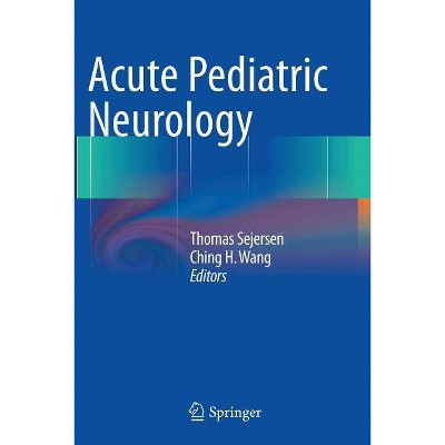 Acute Pediatric Neurology - by  Thomas Sejersen & Ching H Wang (Paperback)