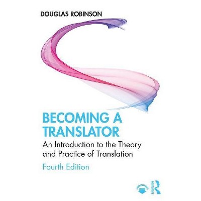 Becoming a Translator - 4th Edition by  Douglas Robinson (Paperback)