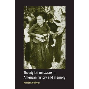 My Lai Massacre in American History and Memory - by  Kendrick Oliver (Paperback) - 1 of 1