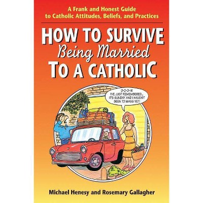 How to Survive Being Married to a Catholic - by  Michael Henesy & Rosemary Gallagher (Paperback)