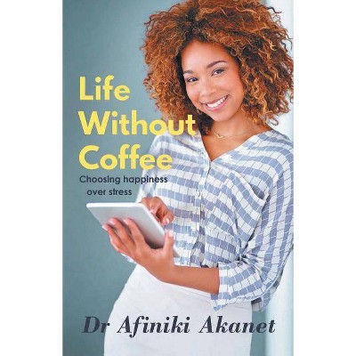 Life Without Coffee - by  Afiniki Akanet (Paperback)