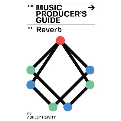 The Music Producer's Guide To Reverb - by  Ashley Hewitt (Paperback)