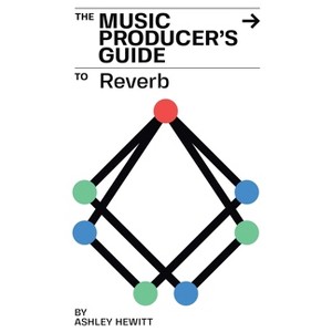 The Music Producer's Guide To Reverb - by  Ashley Hewitt (Paperback) - 1 of 1