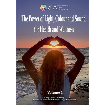 The Power of Light, Colour and Sound for Health and Wellness - by  Rasmus Gaupp-Berghausen & Thelma Van Der Werff (Paperback)