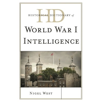 Historical Dictionary of World War I Intelligence - (Historical Dictionaries of Intelligence and Counterintellige) by  Nigel West (Hardcover)