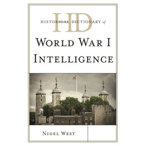 Historical Dictionary of World War I Intelligence - (Historical Dictionaries of Intelligence and Counterintellige) by  Nigel West (Hardcover) - 1 of 1