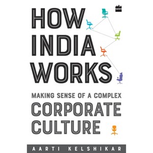 How India Works: Making Sense of a Complex Corporate Culture - by  Aarti Kelshikar (Paperback) - 1 of 1