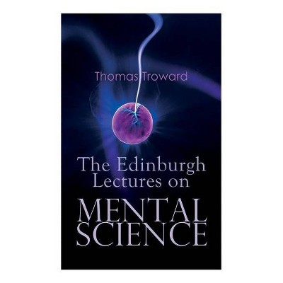 The Edinburgh Lectures on Mental Science - by  Thomas Troward (Paperback)