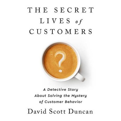 The Secret Lives of Customers - by  David S Duncan (Hardcover)