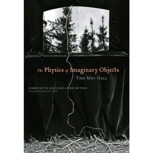 The Physics of Imaginary Objects - (Drue Heinz Literature Prize) by  Tina May Hall (Paperback) - 1 of 1