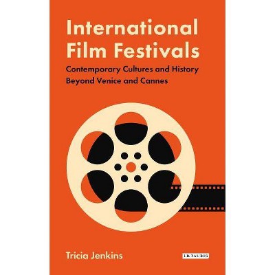 International Film Festivals - (International Library of the Moving Image) by  Tricia Jenkins (Hardcover)