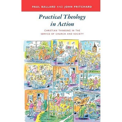 Practical Theology in Action - Christian Thinking in the Service of Church and Society - by  Paul Ballard & John Pritchard (Paperback)