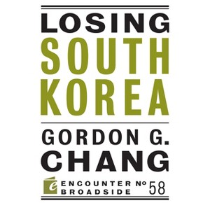 Losing South Korea - (Encounter Broadsides) by  Gordon G Chang (Paperback) - 1 of 1