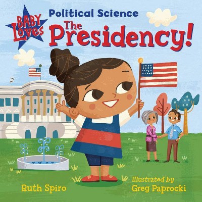 Baby Loves Political Science: The Presidency! - by  Ruth Spiro (Board Book)