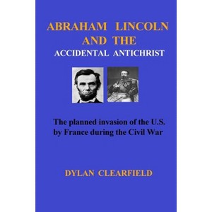 Abraham Lincoln and the Accidental Anti-Christ - by  Dylan Clearfield (Paperback) - 1 of 1