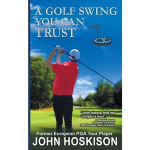 A Golf Swing You Can Trust - by  John Hoskison (Paperback) - 1 of 1