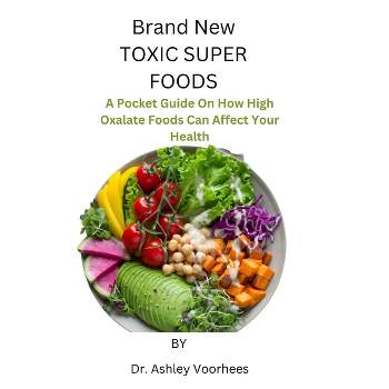 Brand New Toxic Super Foods - by  Ashley Voorhees (Paperback)