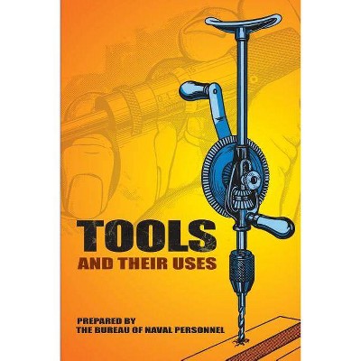 Tools and Their Uses - (Dover Books for the Handyman) by  U S Bureau of Naval Personnel (Paperback)