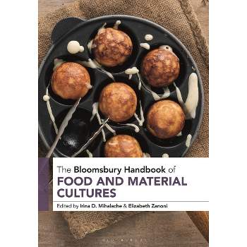 The Bloomsbury Handbook of Food and Material Cultures - by  Irina D Mihalache & Elizabeth Zanoni (Hardcover)